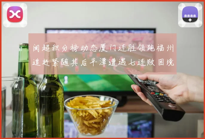 闽超积分榜动态厦门连胜领跑福州追赶紧随其后平潭遭遇七连败困境