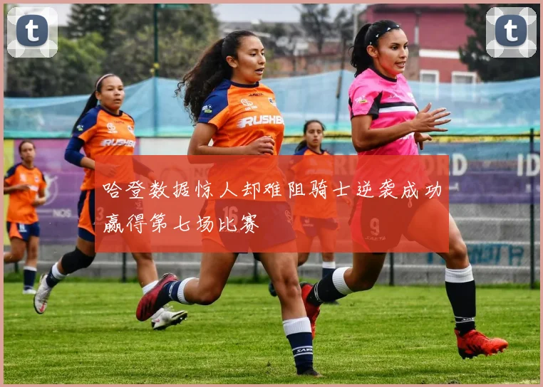 哈登数据惊人却难阻骑士逆袭成功赢得第七场比赛