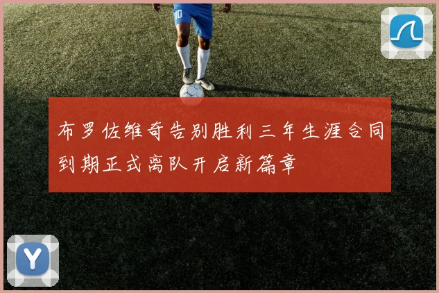布罗佐维奇告别胜利三年生涯合同到期正式离队开启新篇章