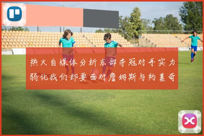 热火自媒体分析东部夺冠对手实力弱化我们却要面对詹姆斯与约基奇的挑战